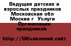 Ведущая детских и взрослых праздников - Московская обл., Москва г. Услуги » Организация праздников   